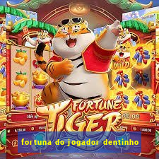 fortuna do jogador dentinho